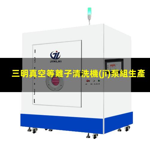 三明真空等離子清洗機(jī)泵組生產(chǎn)廠家