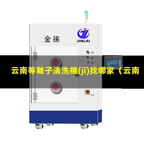 云南等離子清洗機(jī)找哪家