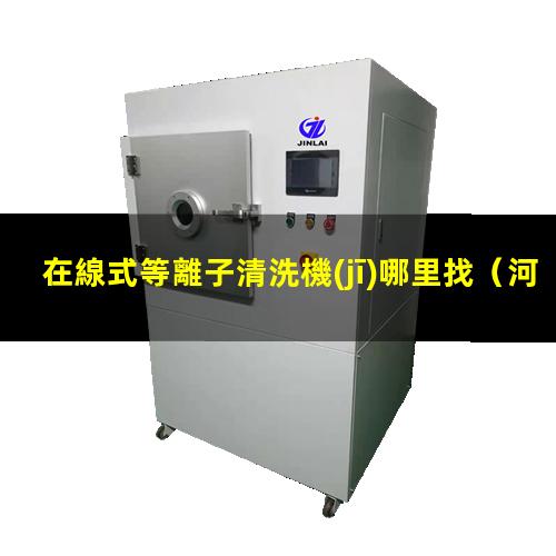 在線式等離子清洗機(jī)哪里找
