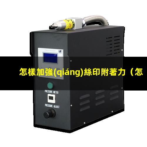 怎樣加強(qiáng)絲印附著力