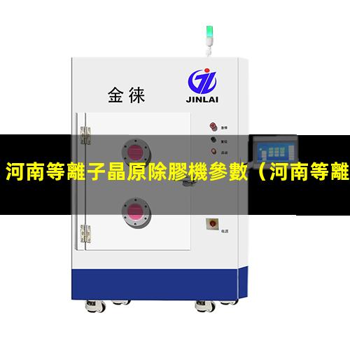 河南等離子晶原除膠機參數