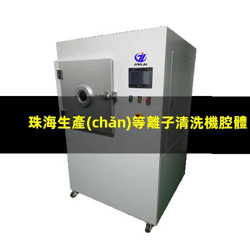 珠海生產(chǎn)等離子清洗機腔體現(xiàn)貨