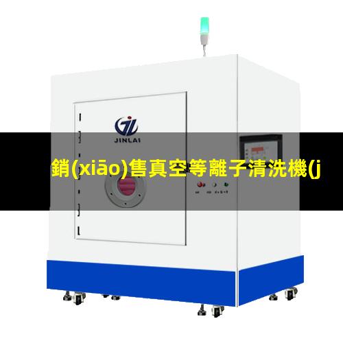 銷(xiāo)售真空等離子清洗機(jī)公司