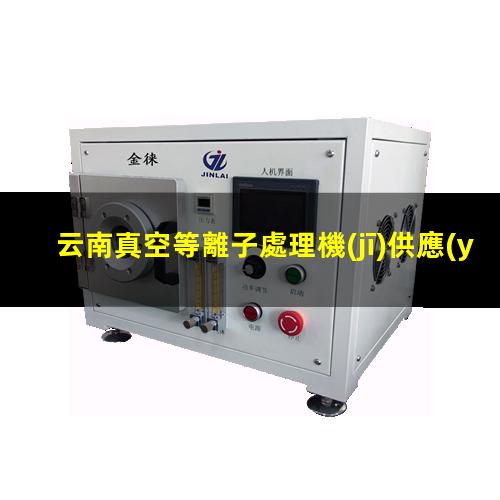 云南真空等離子處理機(jī)供應(yīng)