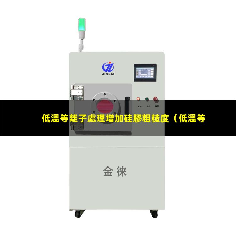 低溫等離子處理增加硅膠粗糙度