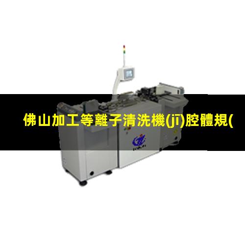 佛山加工等離子清洗機(jī)腔體規(guī)格齊全