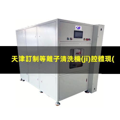 天津訂制等離子清洗機(jī)腔體現(xiàn)貨