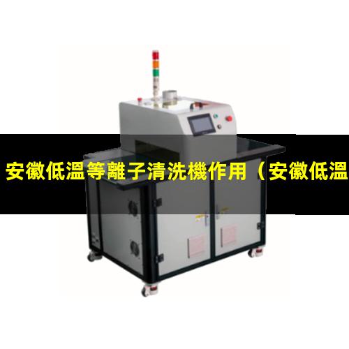 安徽低溫等離子清洗機作用