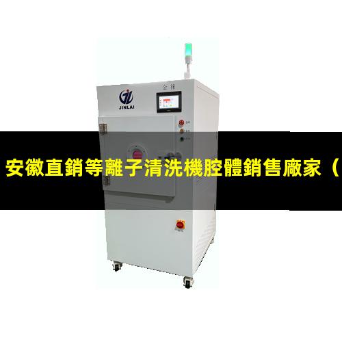 安徽直銷等離子清洗機腔體銷售廠家