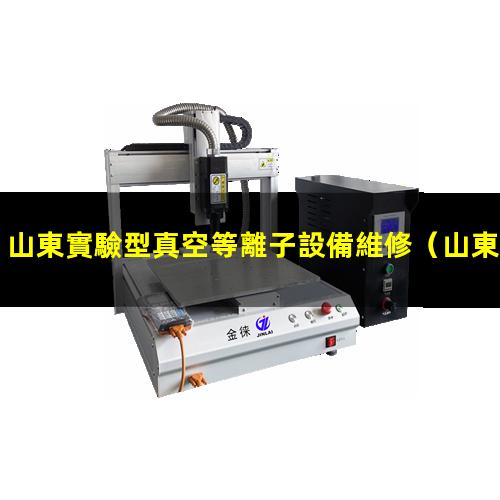 山東實驗型真空等離子設備維修