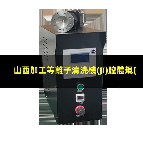 山西加工等離子清洗機(jī)腔體規(guī)格齊全