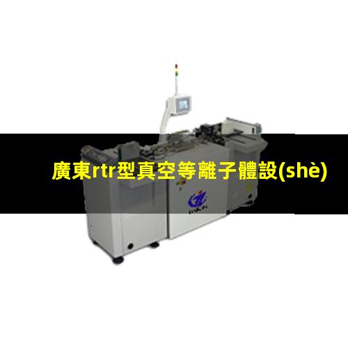 廣東rtr型真空等離子體設(shè)備定制