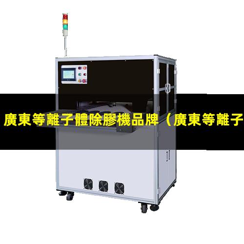 廣東等離子體除膠機品牌