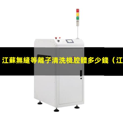 江蘇無縫等離子清洗機腔體多少錢