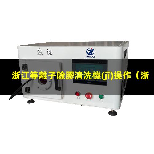 浙江等離子除膠清洗機(jī)操作