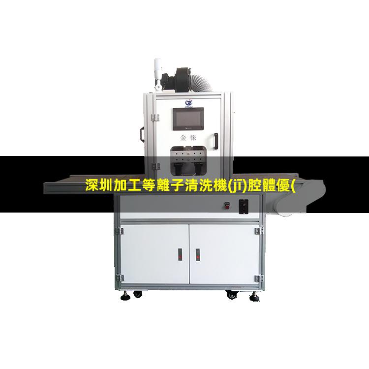 深圳加工等離子清洗機(jī)腔體優(yōu)質(zhì)服務(wù)