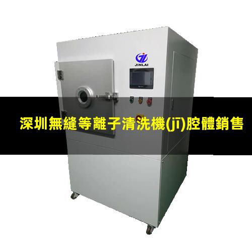 深圳無縫等離子清洗機(jī)腔體銷售電話