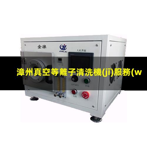 漳州真空等離子清洗機(jī)服務(wù)商