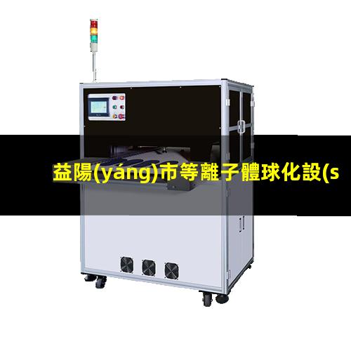 益陽(yáng)市等離子體球化設(shè)備