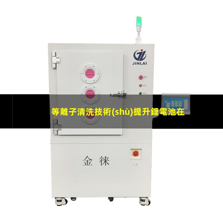 等離子清洗技術(shù)提升鋰電池在涂布時的粘接力