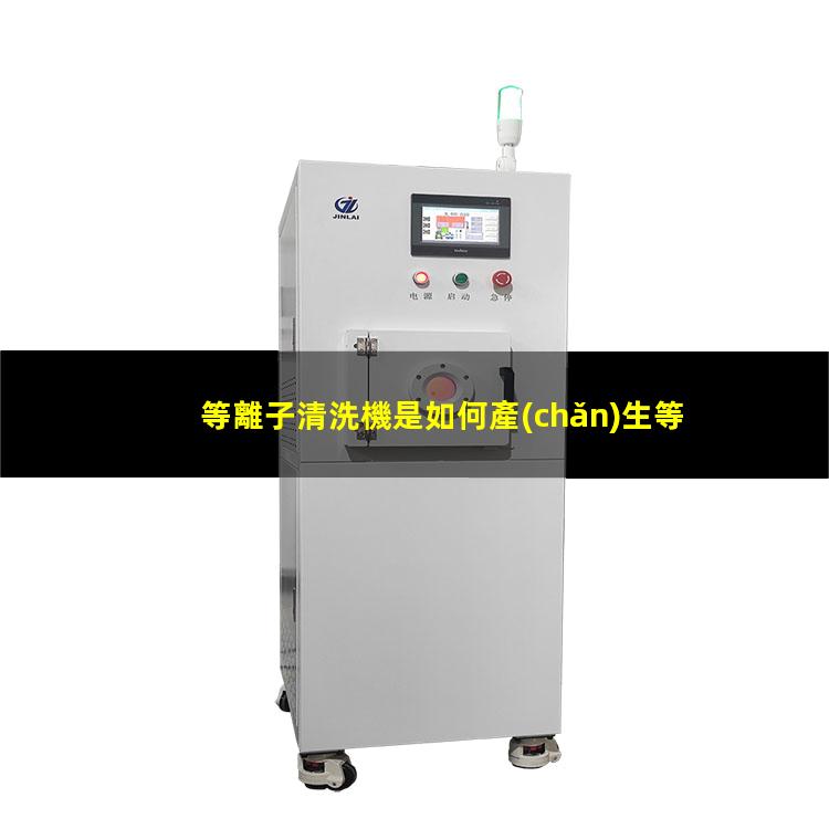 等離子清洗機是如何產(chǎn)生等離子體的？