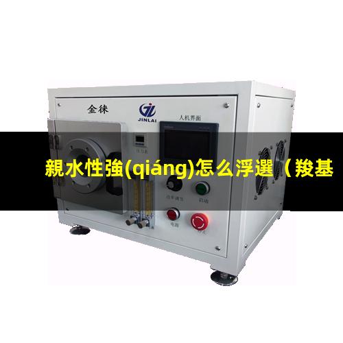 親水性強(qiáng)怎么浮選