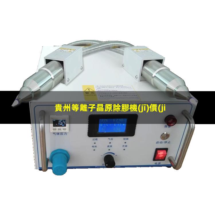 貴州等離子晶原除膠機(jī)價(jià)位