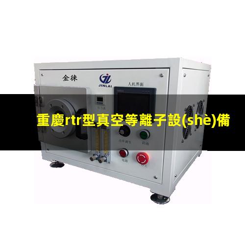 重慶rtr型真空等離子設(shè)備原理