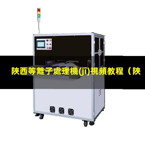 陜西等離子處理機(jī)視頻教程